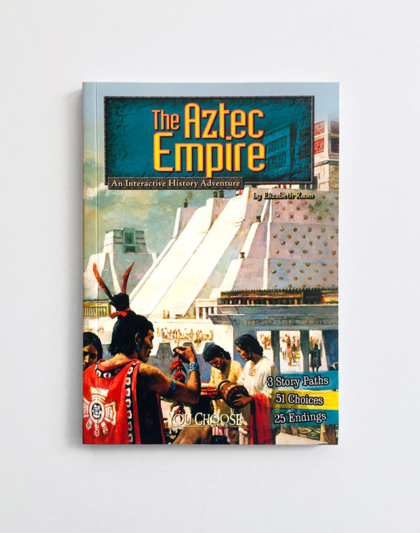 YOU CHOOSE: AZTEC EMPIRE, AN INTERACTIVE HISTORY ADVENTURE